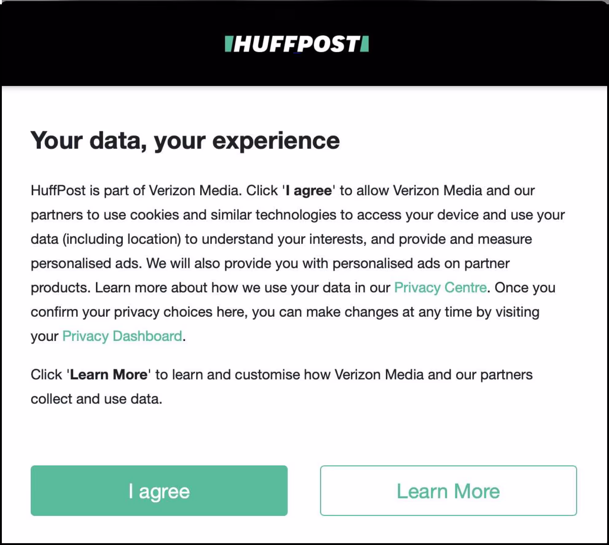 Screenshot of the huffpost.com cookie consent user interface, under the heading ‘Your data, your experience’. The user is given information on allowing the company to use cookies to access their device and data to provide personalised advertisements. At the bottom of the screen are a prominent green button with white text saying ‘I agree’ and a white button (the same as the background colour) saying ‘Learn More’.