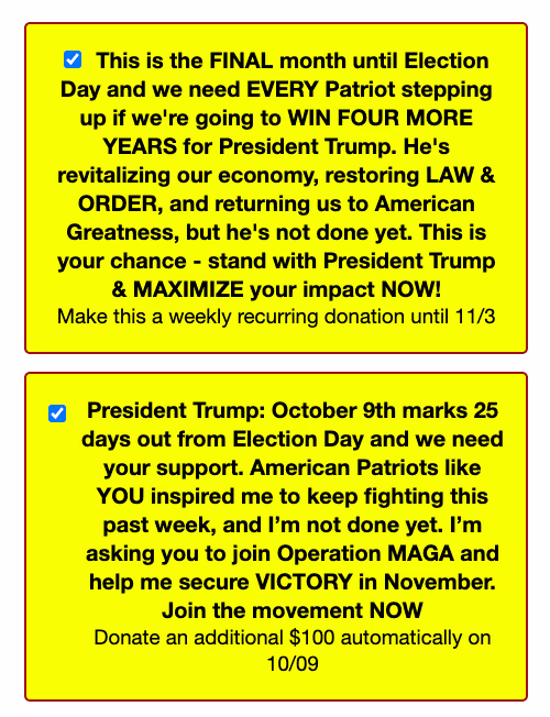 Screenshot from Trump 2020 presidential campaign website. The pre-ticked checkboxes contain long labels in bold text with some in capital letters for further emphasis. The text concerning the ‘weekly recurring donation’ and ‘addition $100’ come at the end of these labels in a smaller text size.